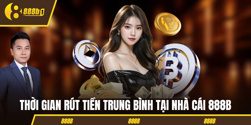 888b thoi gian rut tien Thời gian rút tiền trung bình tại nhà cái 888B