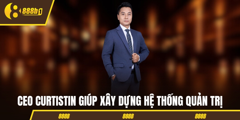 CEO CurtisTin giúp xây dựng hệ thống quản trị