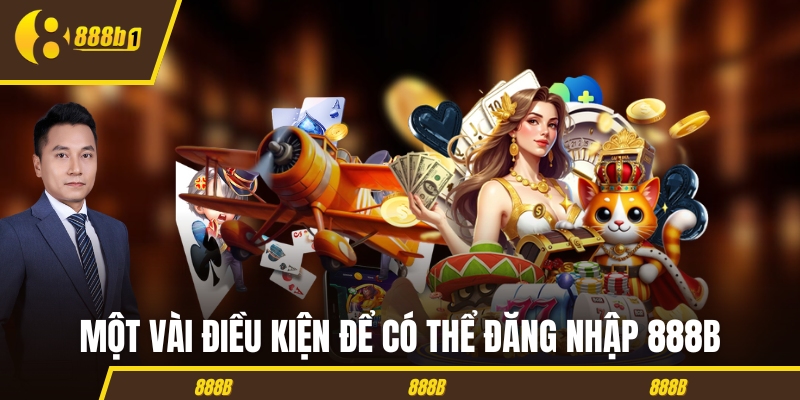 dang nhap 888b dieu kien Một vài điều kiện để có thể đăng nhập 888B