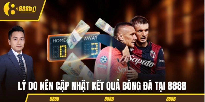 ket qua bong da ly do Lý do nên cập nhật kết quả bóng đá tại 888B