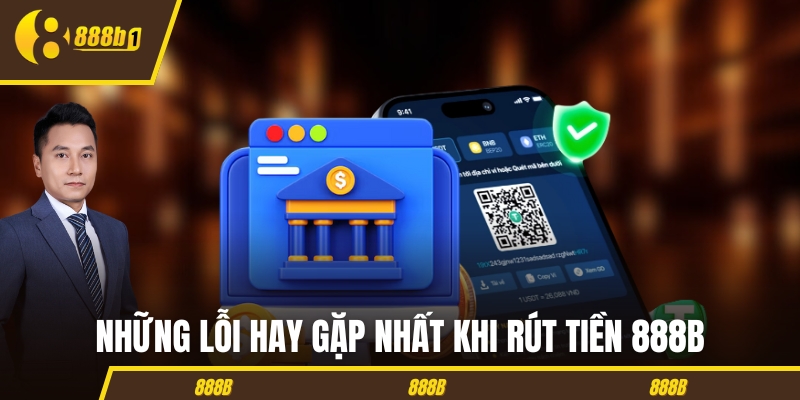 rut tien 888b loi hay gap Những lỗi hay gặp nhất khi rút tiền 888B