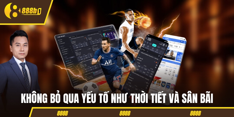 soi keo thoi tiet va san bai Không bỏ qua các yếu tố như thời tiết và sân bãi